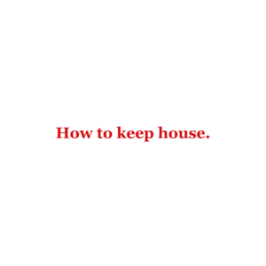 How to keep house